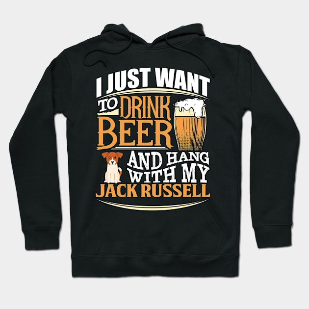 I Just Want To Drink Beer And Hang With  My Jack Russel - Gift For Jack Russel Terrier Owner Jack Russel Terrier Lover Hoodie by HarrietsDogGifts